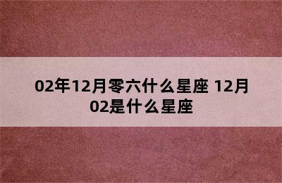 02年12月零六什么星座 12月02是什么星座